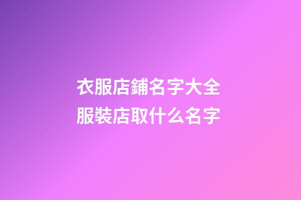 衣服店鋪名字大全 服裝店取什么名字
